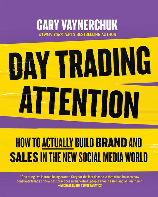Day Trading Attention: How to Actually Build Brand and Sales in the New Social Media World by Gary Vaynerchuk - Non Fiction - Hardback